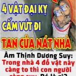Trong nhà 4 đồ vật này càng to thì con người càng suy. Đó là gì? –