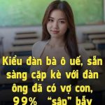 Kiểu đ:àn bà ô u:ế, sẵn sàng c:ặ:p kè với đ:àn ông đã có vợ con, 99% “s::ập” b:ẫ:y