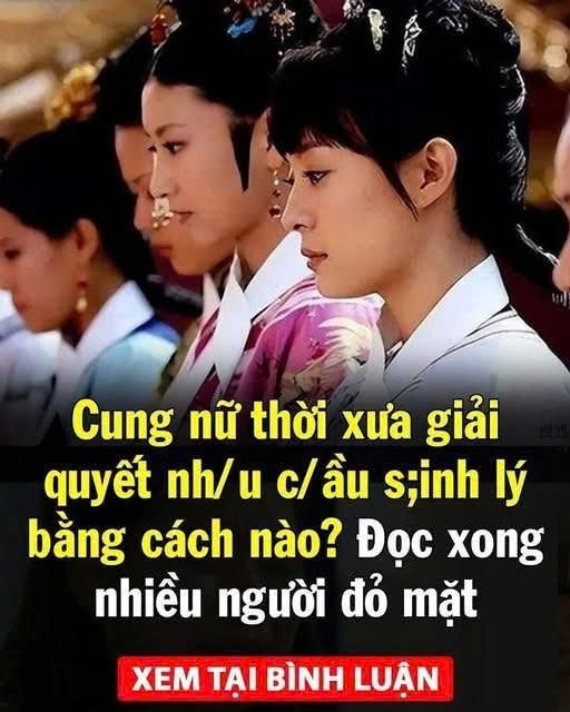 Cung nữ thời xưa giải quyết nh/u c/ầu s;inh lý bằng cách nào? Đọc xong nhiều người đỏ mặt